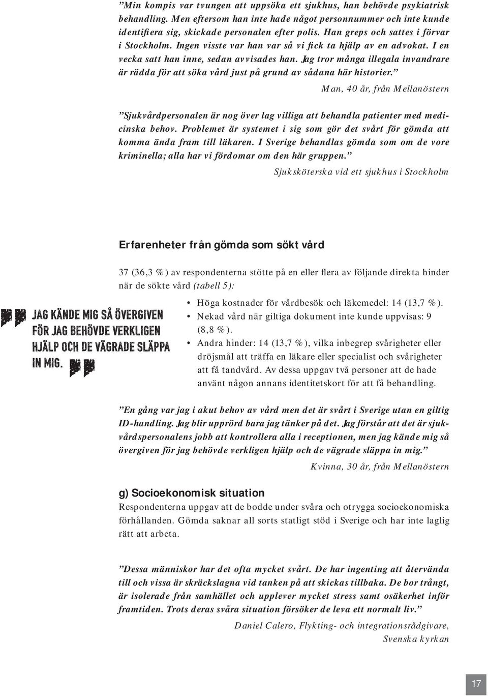 Jag tror många illegala invandrare är rädda för att söka vård just på grund av sådana här historier.