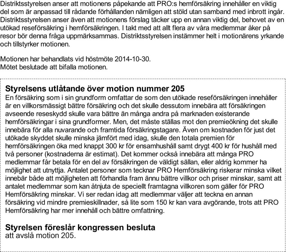 I takt med att allt flera av våra medlemmar åker på resor bör denna fråga uppmärksammas. Distriktsstyrelsen instämmer helt i motionärens yrkande och tillstyrker motionen.