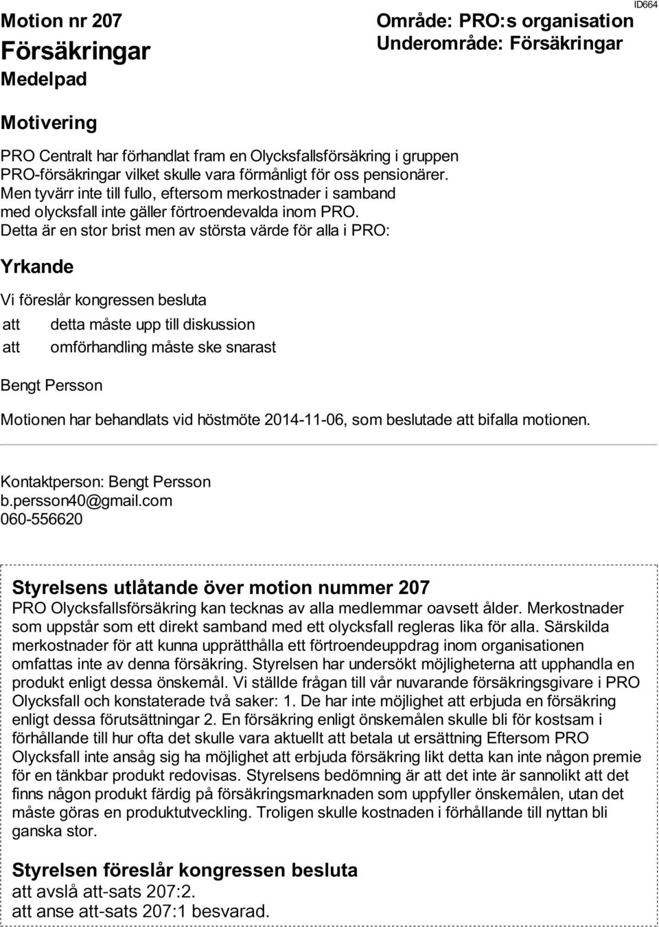 Detta är en stor brist men av största värde för alla i PRO: att detta måste upp till diskussion att omförhandling måste ske snarast Bengt Persson Motionen har behandlats vid höstmöte 2014-11-06, som