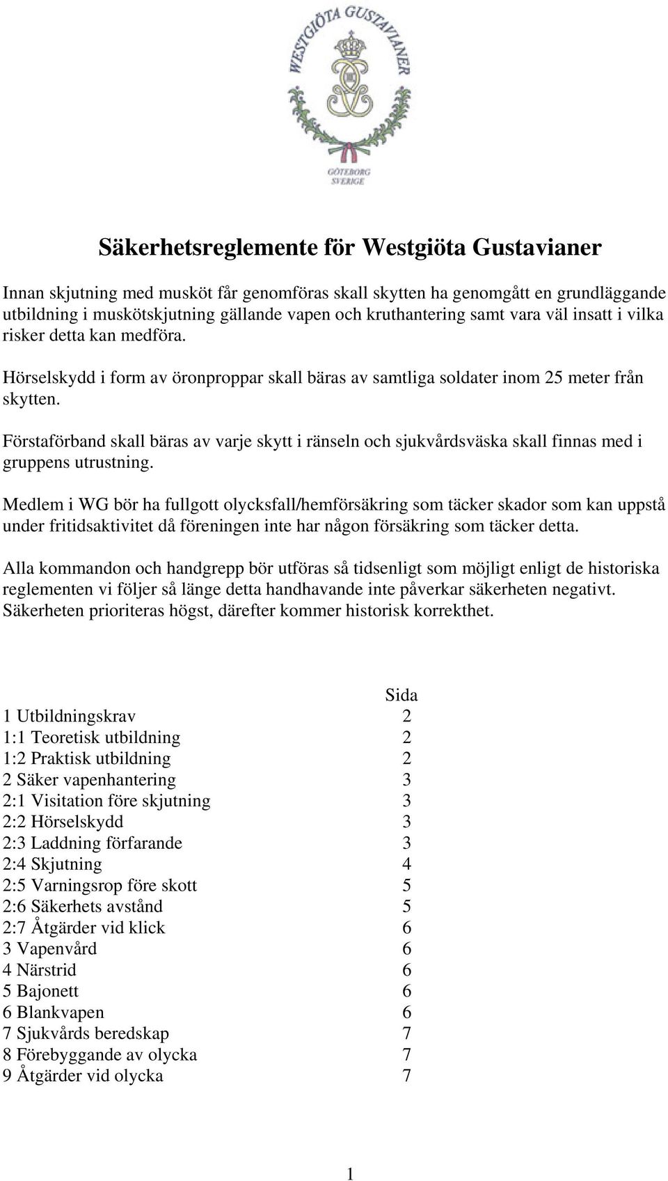 Förstaförband skall bäras av varje skytt i ränseln och sjukvårdsväska skall finnas med i gruppens utrustning.