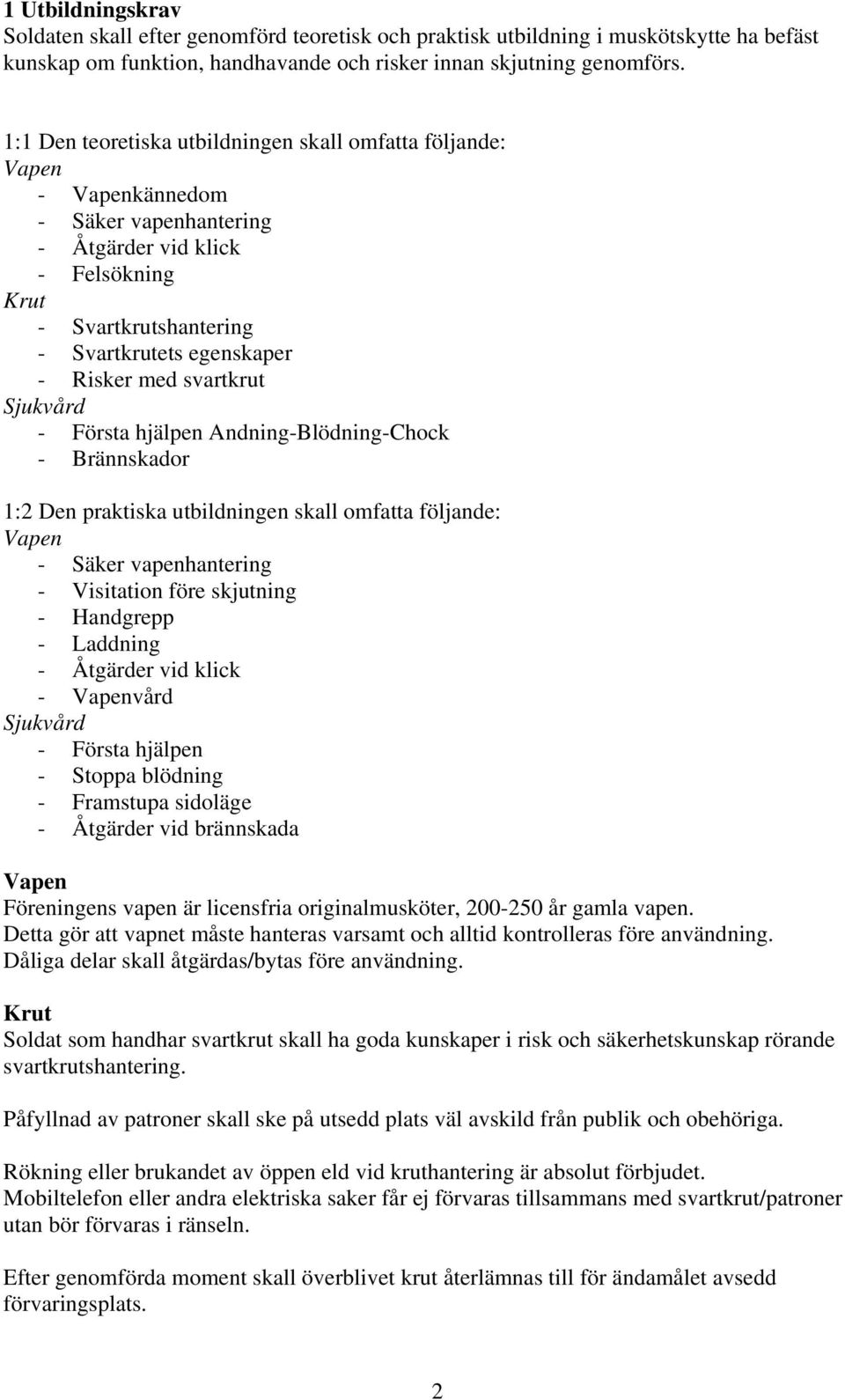 med svartkrut Sjukvård - Första hjälpen Andning-Blödning-Chock - Brännskador 1:2 Den praktiska utbildningen skall omfatta följande: Vapen - Säker vapenhantering - Visitation före skjutning -