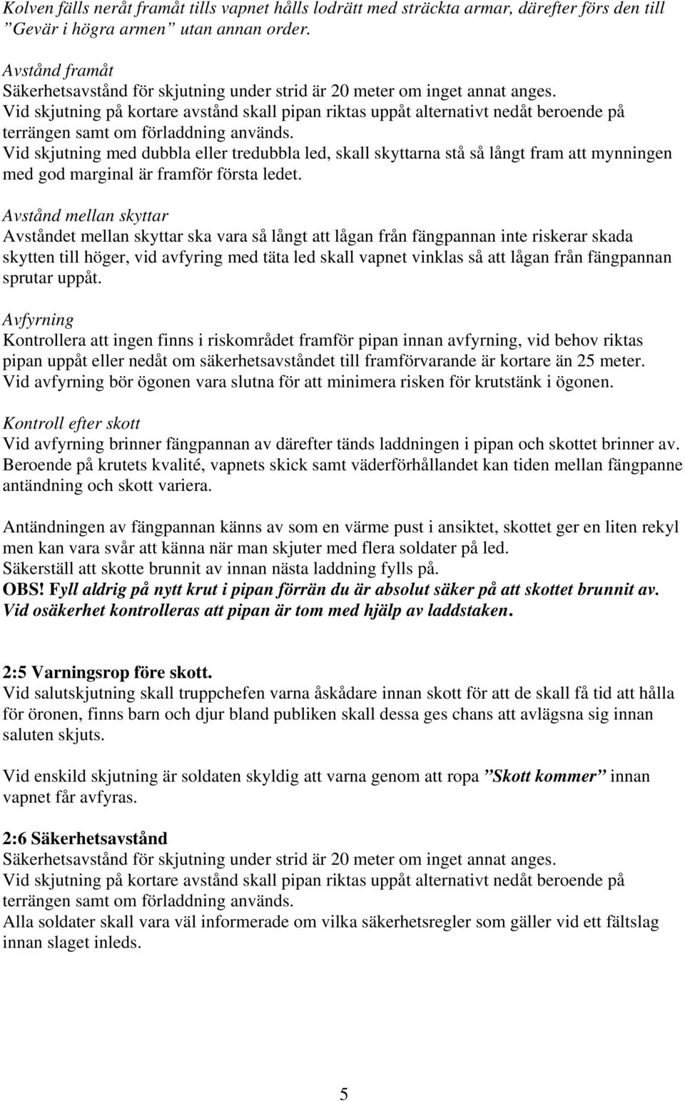 Vid skjutning på kortare avstånd skall pipan riktas uppåt alternativt nedåt beroende på terrängen samt om förladdning används.