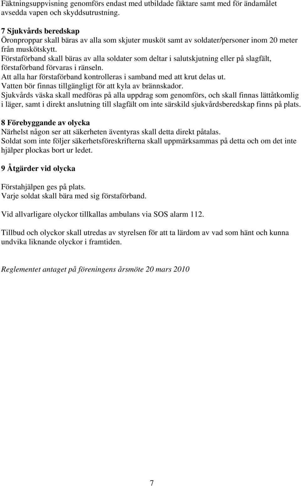 Förstaförband skall bäras av alla soldater som deltar i salutskjutning eller på slagfält, förstaförband förvaras i ränseln. Att alla har förstaförband kontrolleras i samband med att krut delas ut.