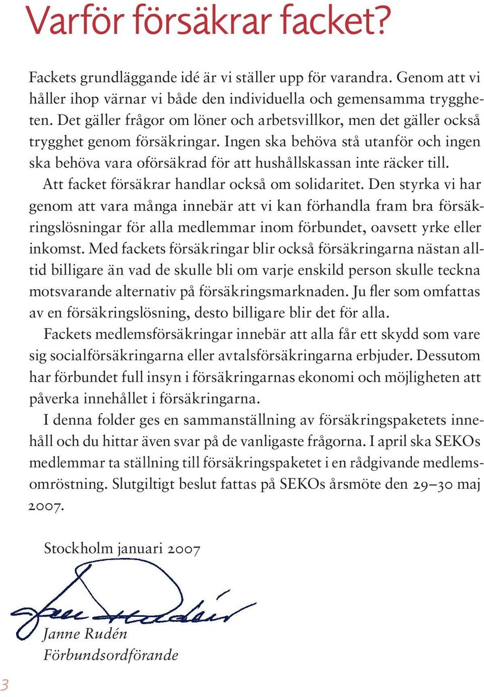 Ingen ska behöva stå utanför och ingen ska behöva vara oförsäkrad för att hushållskassan inte räcker till. Att facket försäkrar handlar också om solidaritet.