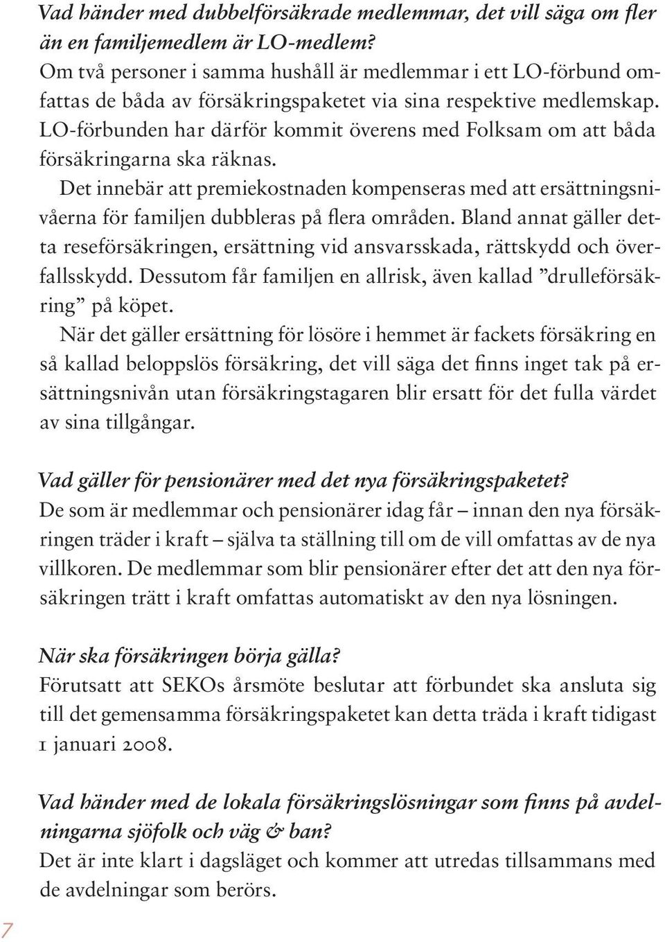 LO-förbunden har därför kommit överens med Folksam om att båda försäkringarna ska räknas.