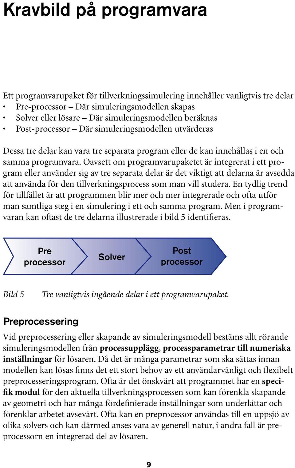 Oavsett om programvarupaketet är integrerat i ett program eller använder sig av tre separata delar är det viktigt att delarna är avsedda att använda för den tillverkningsprocess som man vill studera.
