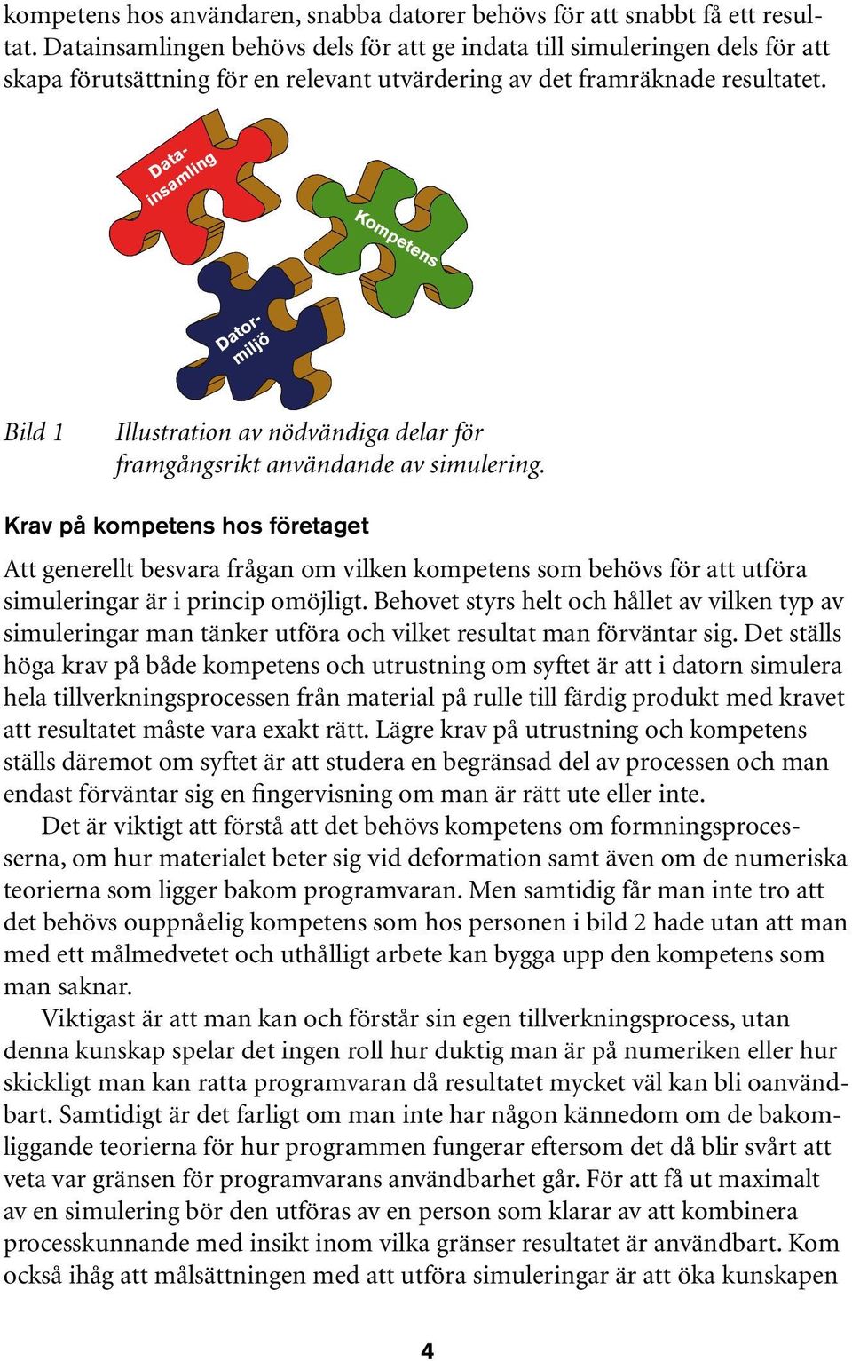 Datormiljö Datainsamling Kompetens Bild 1 Illustration av nödvändiga delar för framgångsrikt användande av simulering.