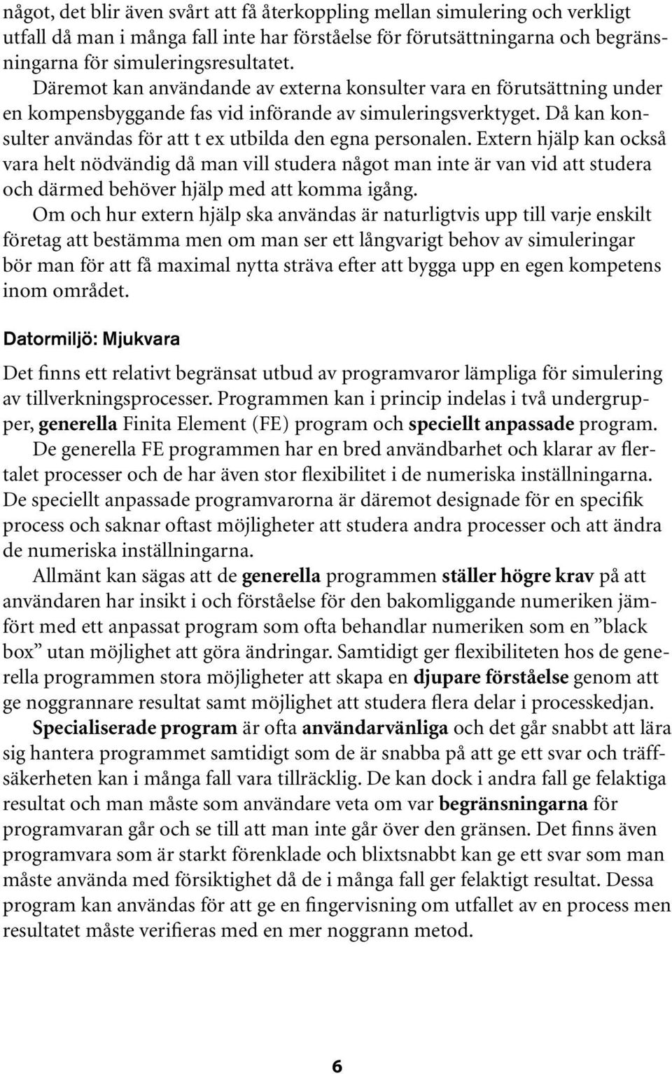 Då kan konsulter användas för att t ex utbilda den egna personalen.