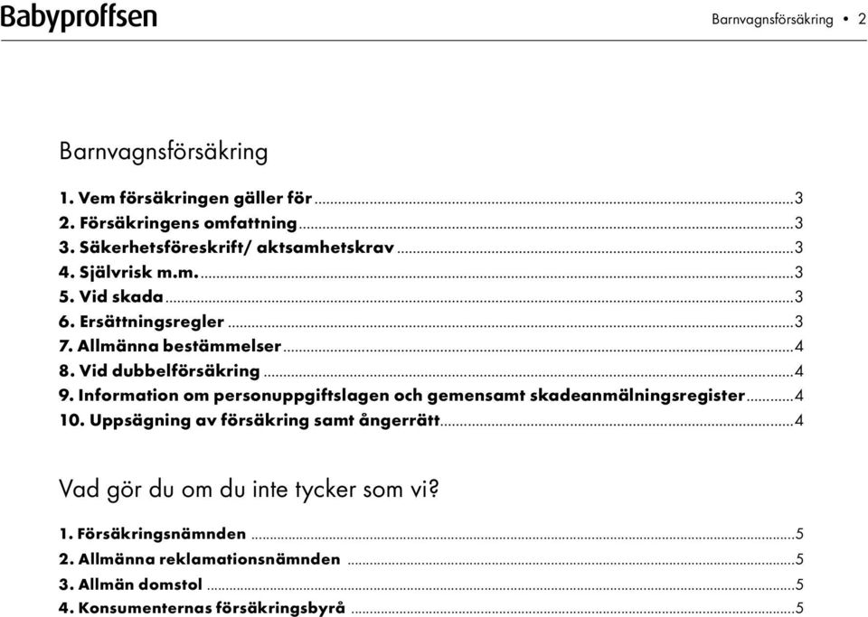 Vid dubbelförsäkring...4 9. Information om personuppgiftslagen och gemensamt skadeanmälningsregister...4 10.