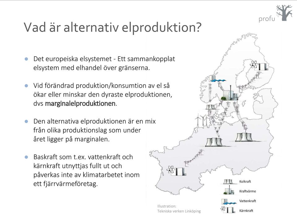 Den alternativa elproduktionen är en mix från olika produktionslag som under året ligger på marginalen. Baskraft som t.ex.