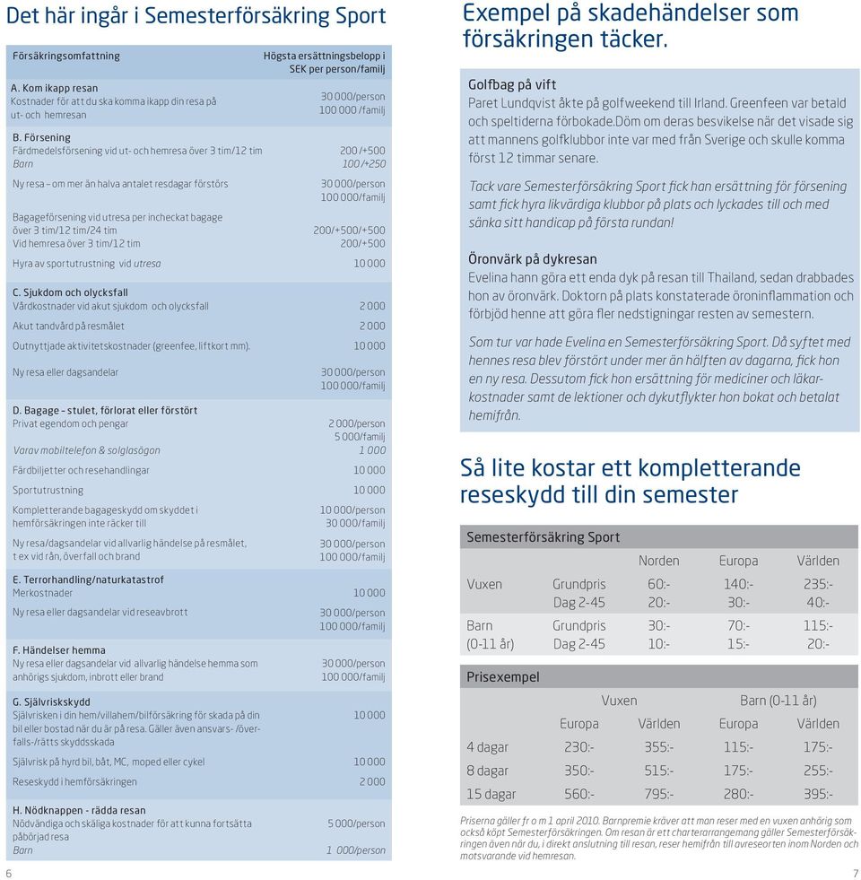 hemresa över 3 tim/12 tim Hyra av sportutrustning vid utresa C.