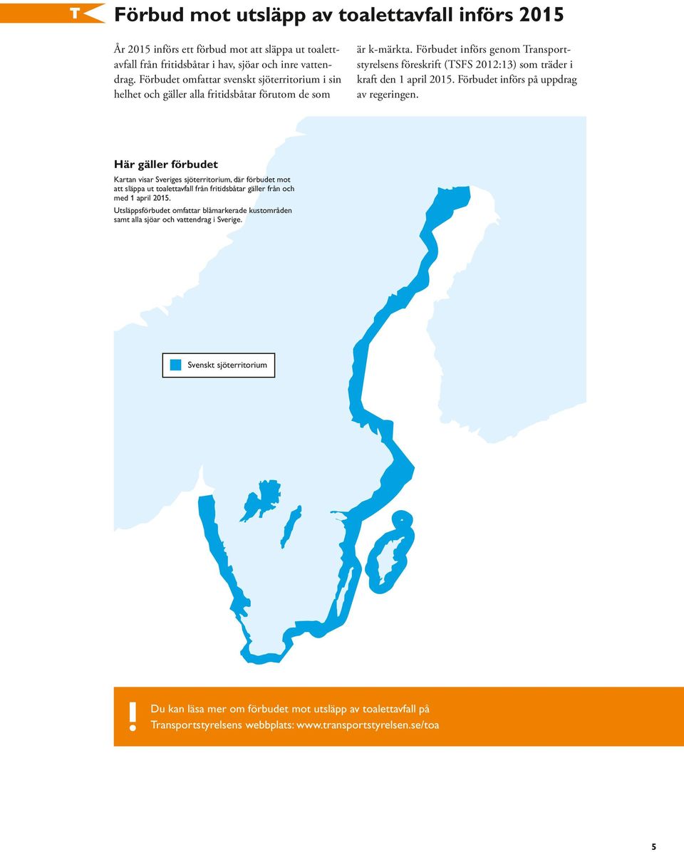 Förbudet införs genom Transportstyrelsens föreskrift (TSFS 2012:13) som träder i kraft den 1 april 2015. Förbudet införs på uppdrag av regeringen.