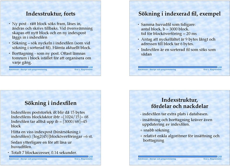 Oftast lämnas tomrum i block istället för att organisera om varje gång. Sökning i indexerad fil, exempel Samma huvudfil som tidigare: antal block, b = 3000 block.