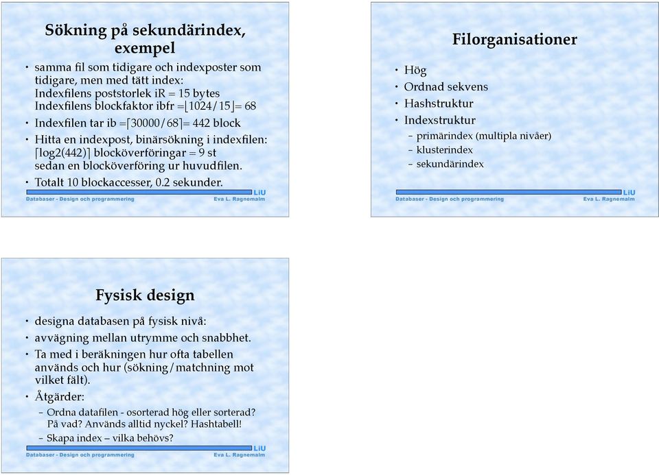 Hög Ordnad sekvens Hashstruktur Indexstruktur Filorganisationer primärindex (multipla nivåer) klusterindex sekundärindex Fysisk design designa databasen på fysisk nivå: avvägning mellan utrymme och