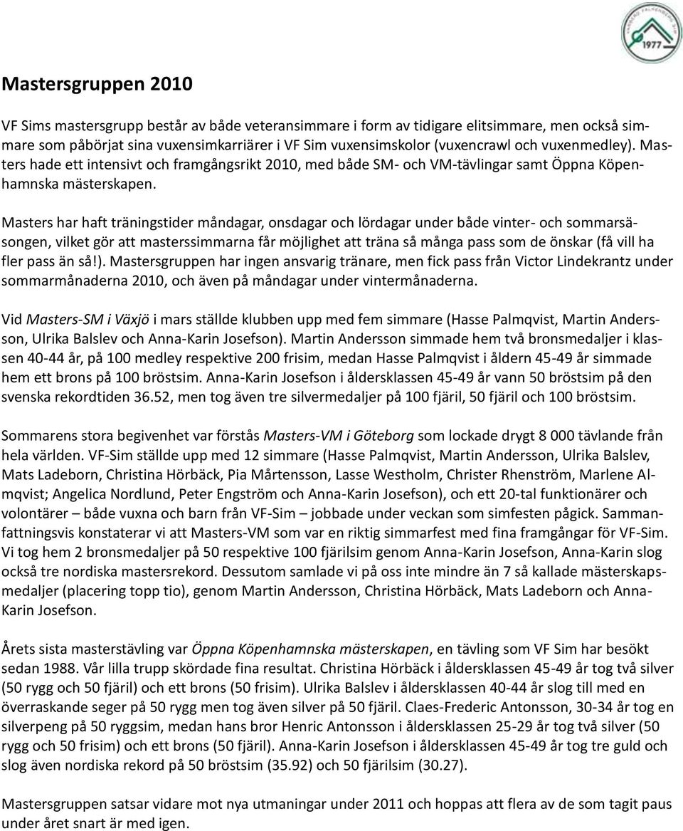 Masters har haft träningstider måndagar, onsdagar och lördagar under både vinter- och sommarsäsongen, vilket gör att masterssimmarna får möjlighet att träna så många pass som de önskar (få vill ha