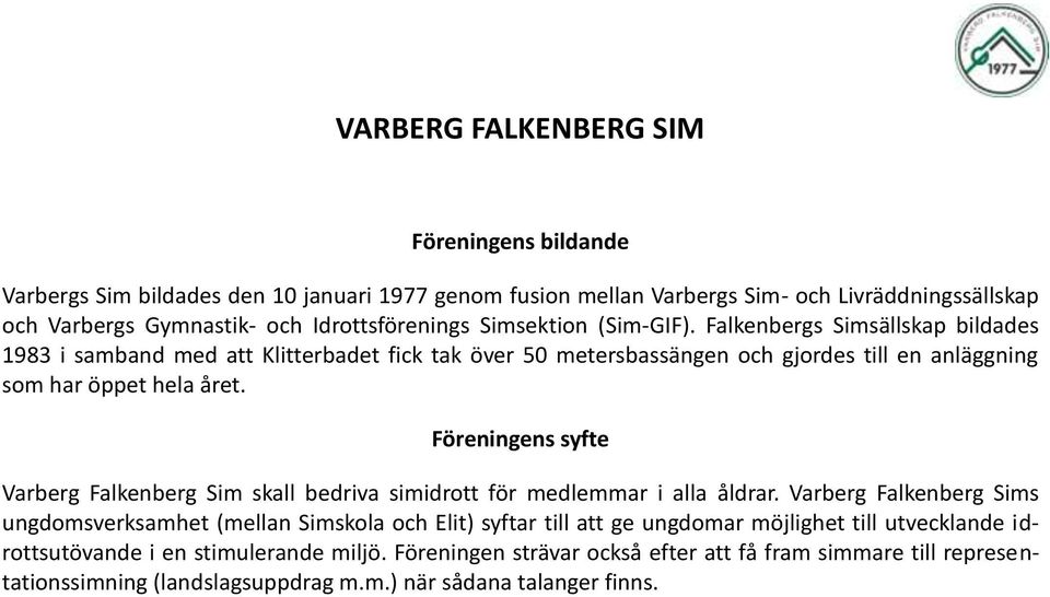 Föreningens syfte Varberg Falkenberg Sim skall bedriva simidrott för medlemmar i alla åldrar.