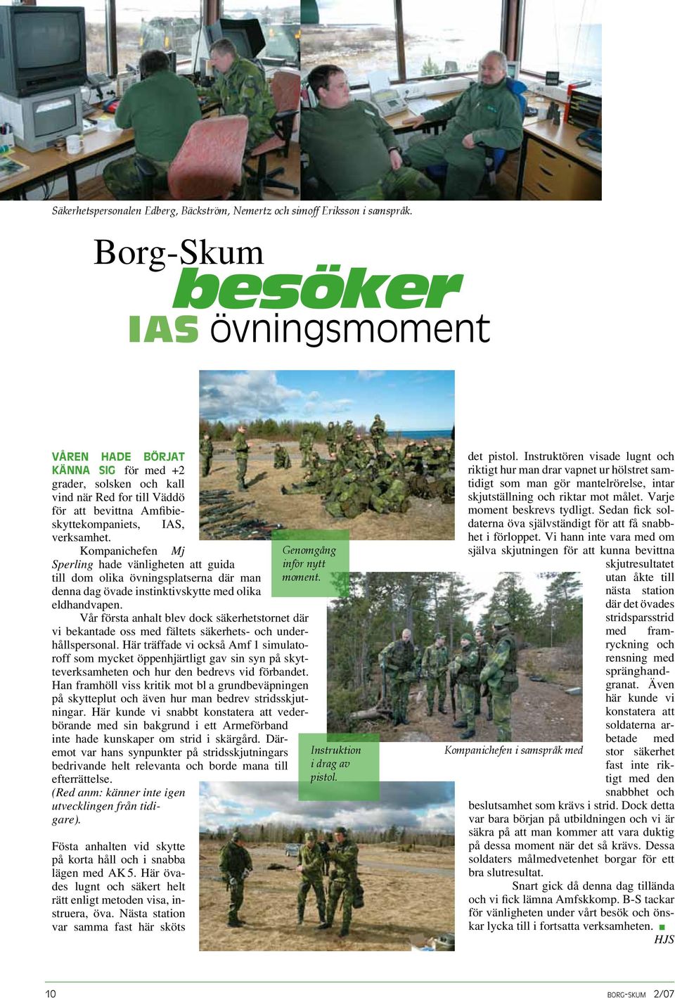 Kompanichefen Mj Sperling hade vänligheten att guida till dom olika övningsplatserna där man denna dag övade instinktivskytte med olika eldhandvapen.