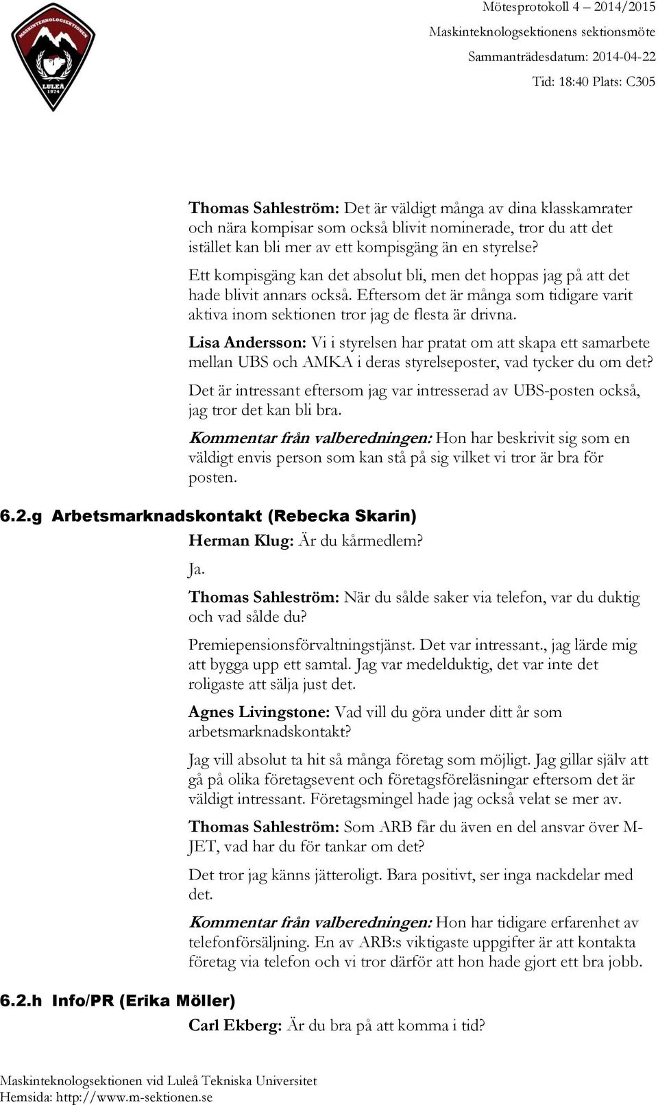 Lisa Andersson: Vi i styrelsen har pratat om att skapa ett samarbete mellan UBS och AMKA i deras styrelseposter, vad tycker du om det?