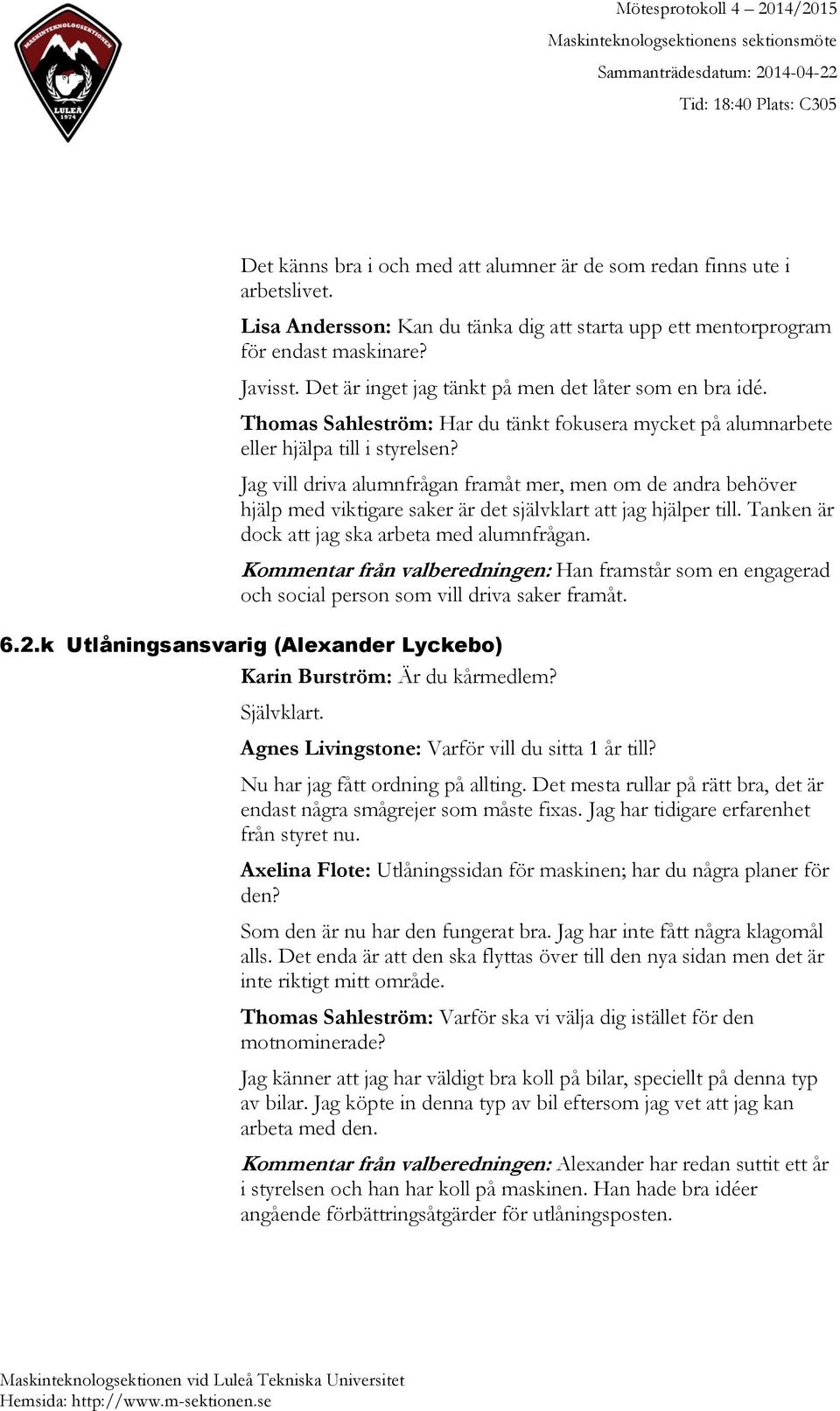 Jag vill driva alumnfrågan framåt mer, men om de andra behöver hjälp med viktigare saker är det självklart att jag hjälper till. Tanken är dock att jag ska arbeta med alumnfrågan.
