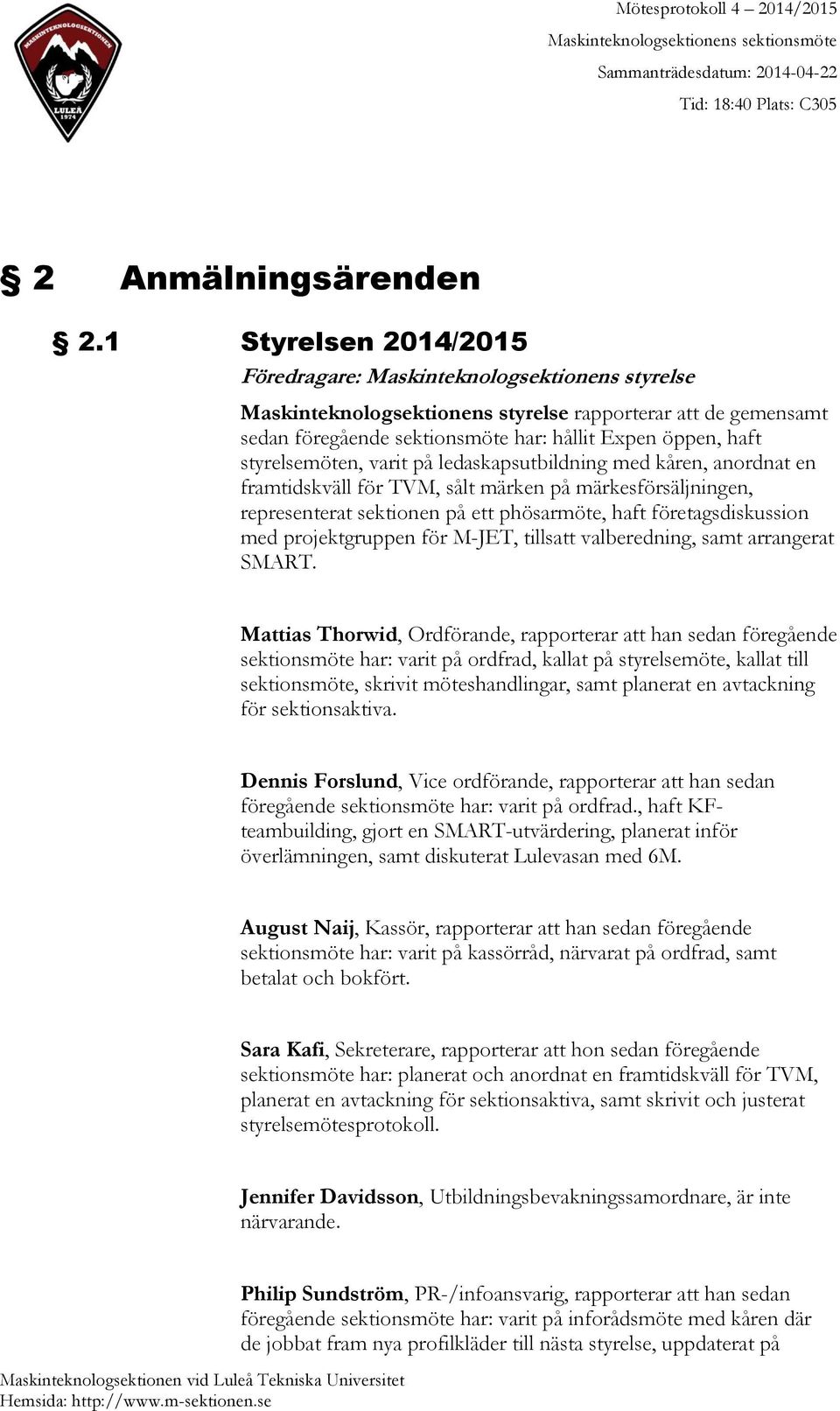 styrelsemöten, varit på ledaskapsutbildning med kåren, anordnat en framtidskväll för TVM, sålt märken på märkesförsäljningen, representerat sektionen på ett phösarmöte, haft företagsdiskussion med