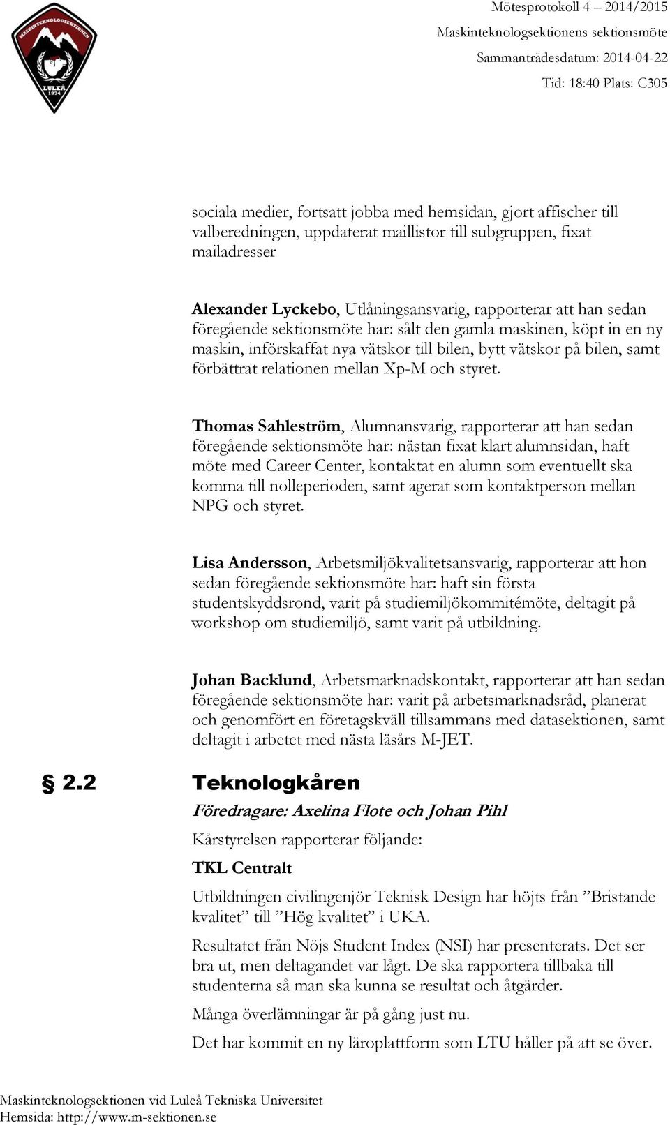 Thomas Sahleström, Alumnansvarig, rapporterar att han sedan föregående sektionsmöte har: nästan fixat klart alumnsidan, haft möte med Career Center, kontaktat en alumn som eventuellt ska komma till