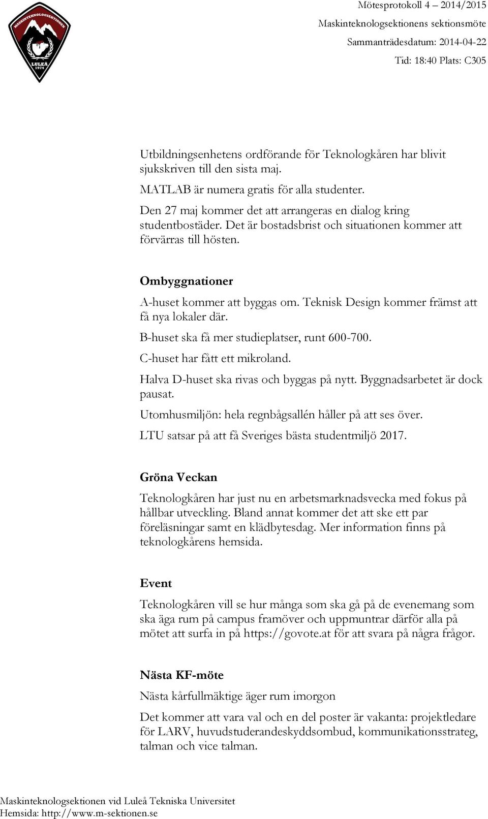 Teknisk Design kommer främst att få nya lokaler där. B-huset ska få mer studieplatser, runt 600-700. C-huset har fått ett mikroland. Halva D-huset ska rivas och byggas på nytt.