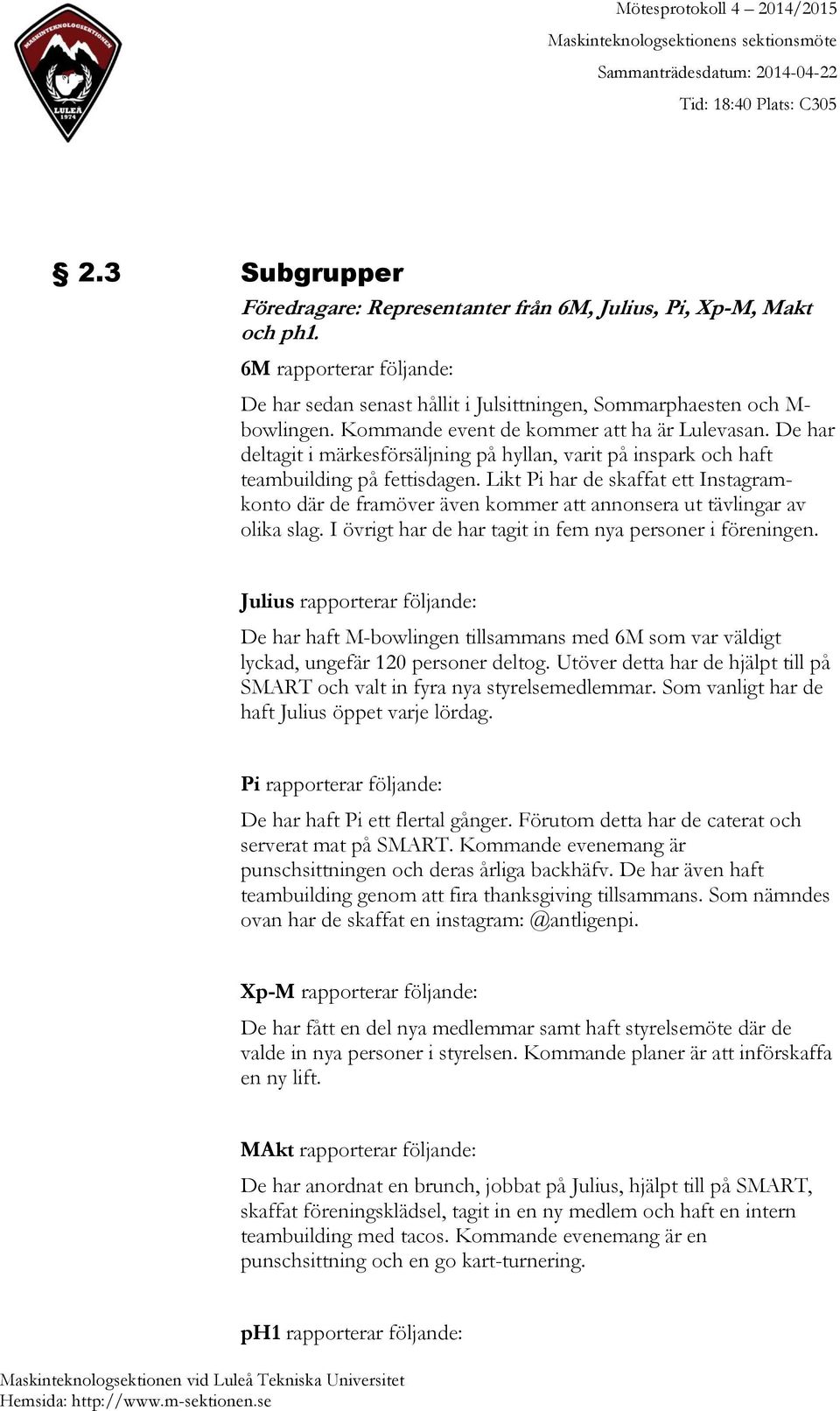 Likt Pi har de skaffat ett Instagramkonto där de framöver även kommer att annonsera ut tävlingar av olika slag. I övrigt har de har tagit in fem nya personer i föreningen.