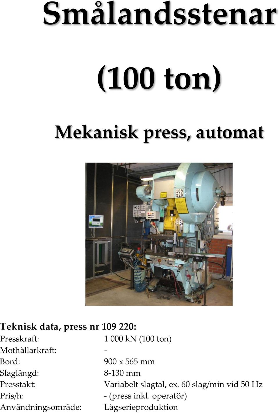 900 x 565 mm Slaglängd: 8-130 mm Presstakt: Variabelt