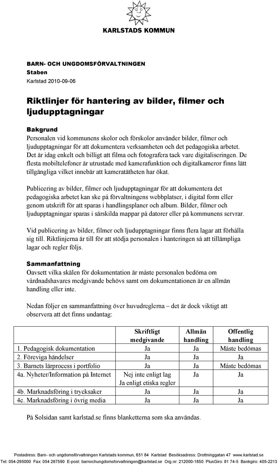 De flesta mobiltelefoner är utrustade med kamerafunktion och digitalkameror finns lätt tillgängliga vilket innebär att kameratätheten har ökat.