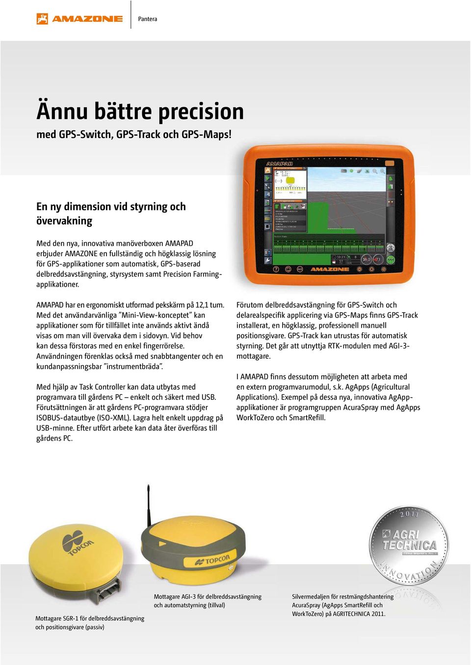 delbreddsavstängning, styrsystem samt Precision Farmingapplikationer. AMAPAD har en ergonomiskt utformad pekskärm på 12,1 tum.