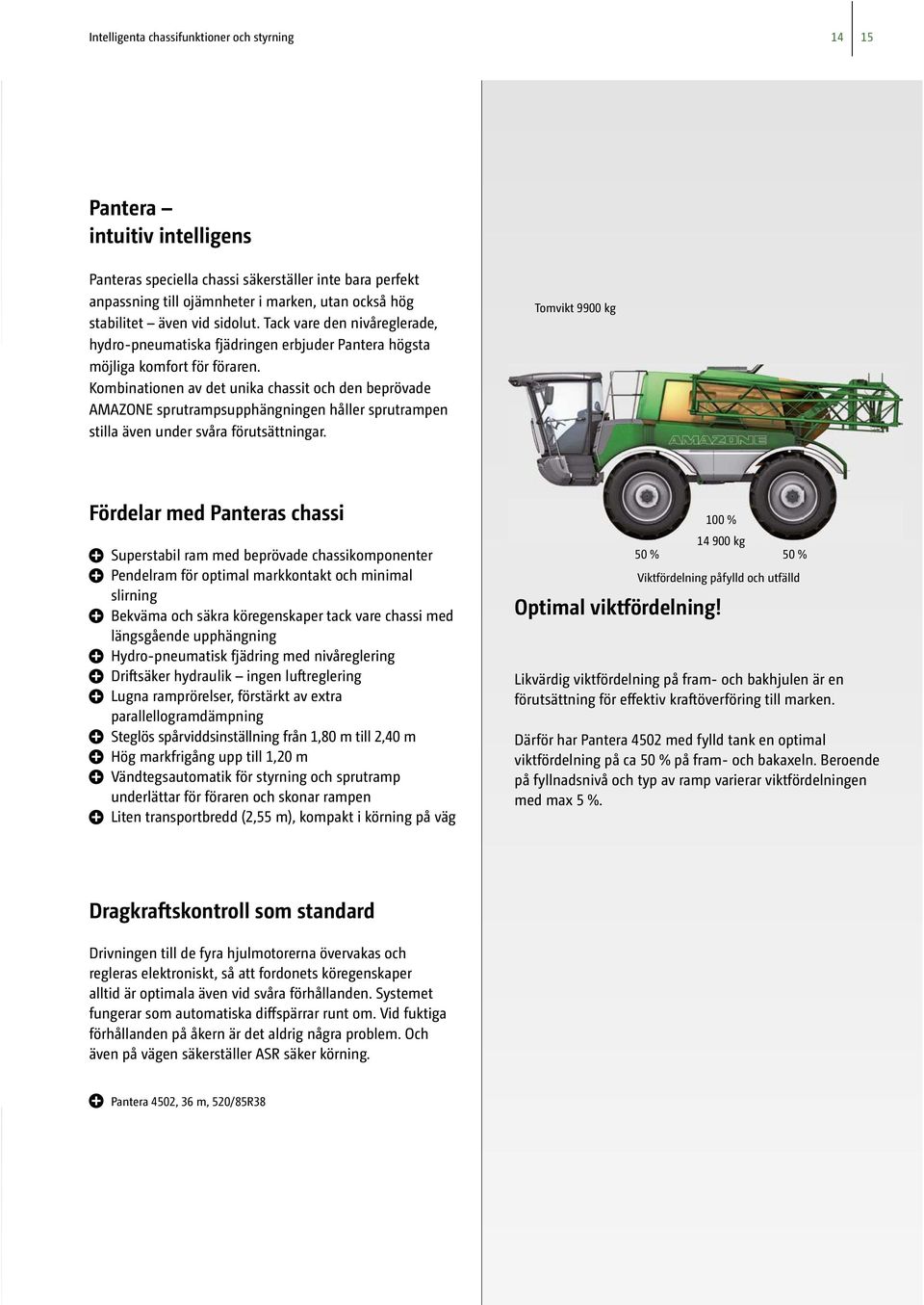 Kombinationen av det unika chassit och den beprövade AMAZONE sprutrampsupphängningen håller sprutrampen stilla även under svåra förutsättningar.