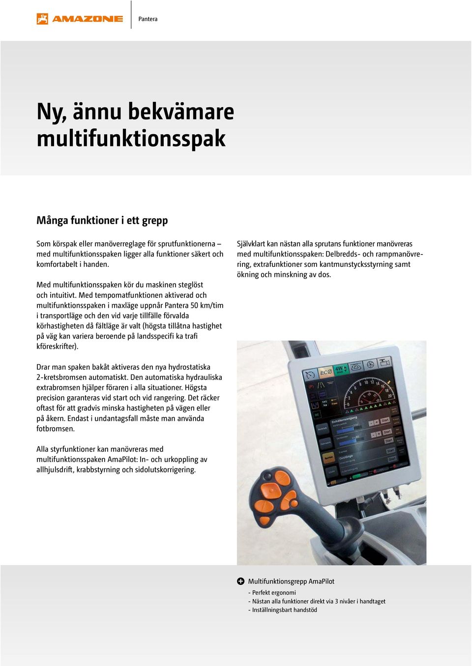 Med tempomatfunktionen aktiverad och multifunktionsspaken i maxläge uppnår Pantera 50 km/tim i transportläge och den vid varje tillfälle förvalda körhastigheten då fältläge är valt (högsta tillåtna