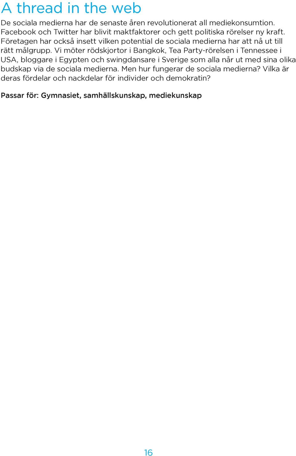 Företagen har också insett vilken potential de sociala medierna har att nå ut till rätt målgrupp.