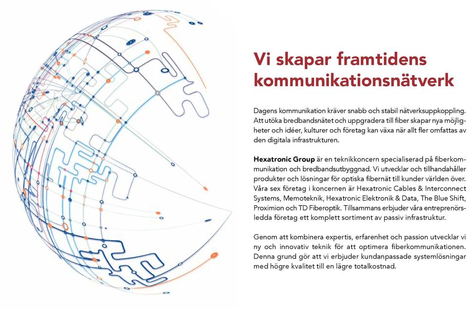 Hexatronic Group är en teknikkoncern specialiserad på fiberkommunikation och bredbandsutbyggnad. Vi utvecklar och tillhandahåller produkter och lösningar för optiska fibernät till kunder världen över.