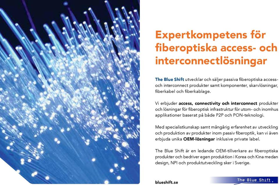 Vi erbjuder access, connectivity och interconnect produkter och lösningar för fiberoptisk infrastruktur för utom- och inomhus applikationer baserat på både P2P och PON-teknologi.