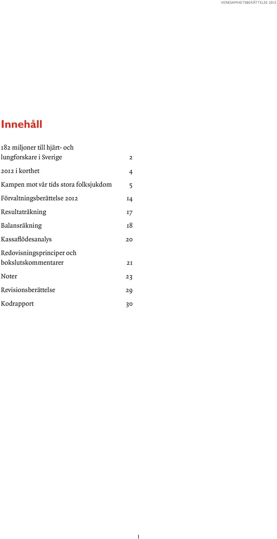 2012 14 Resultaträkning 17 Balansräkning 18 Kassaflödesanalys 20