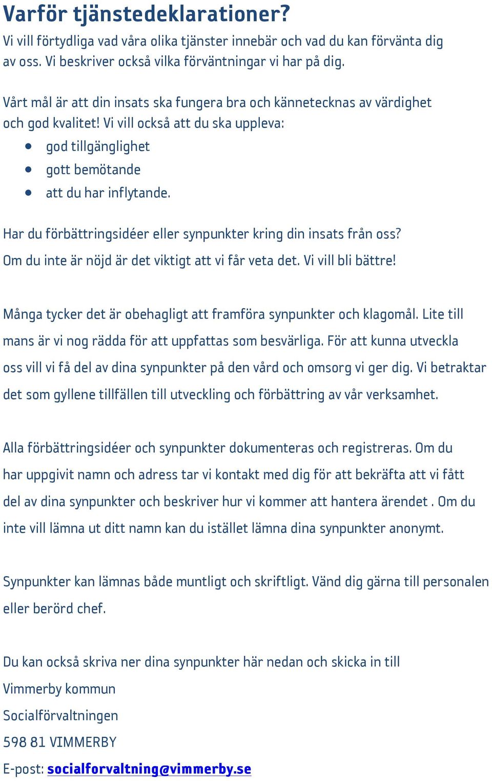 Har du förbättringsidéer eller synpunkter kring din insats från oss? Om du inte är nöjd är det viktigt att vi får veta det. Vi vill bli bättre!