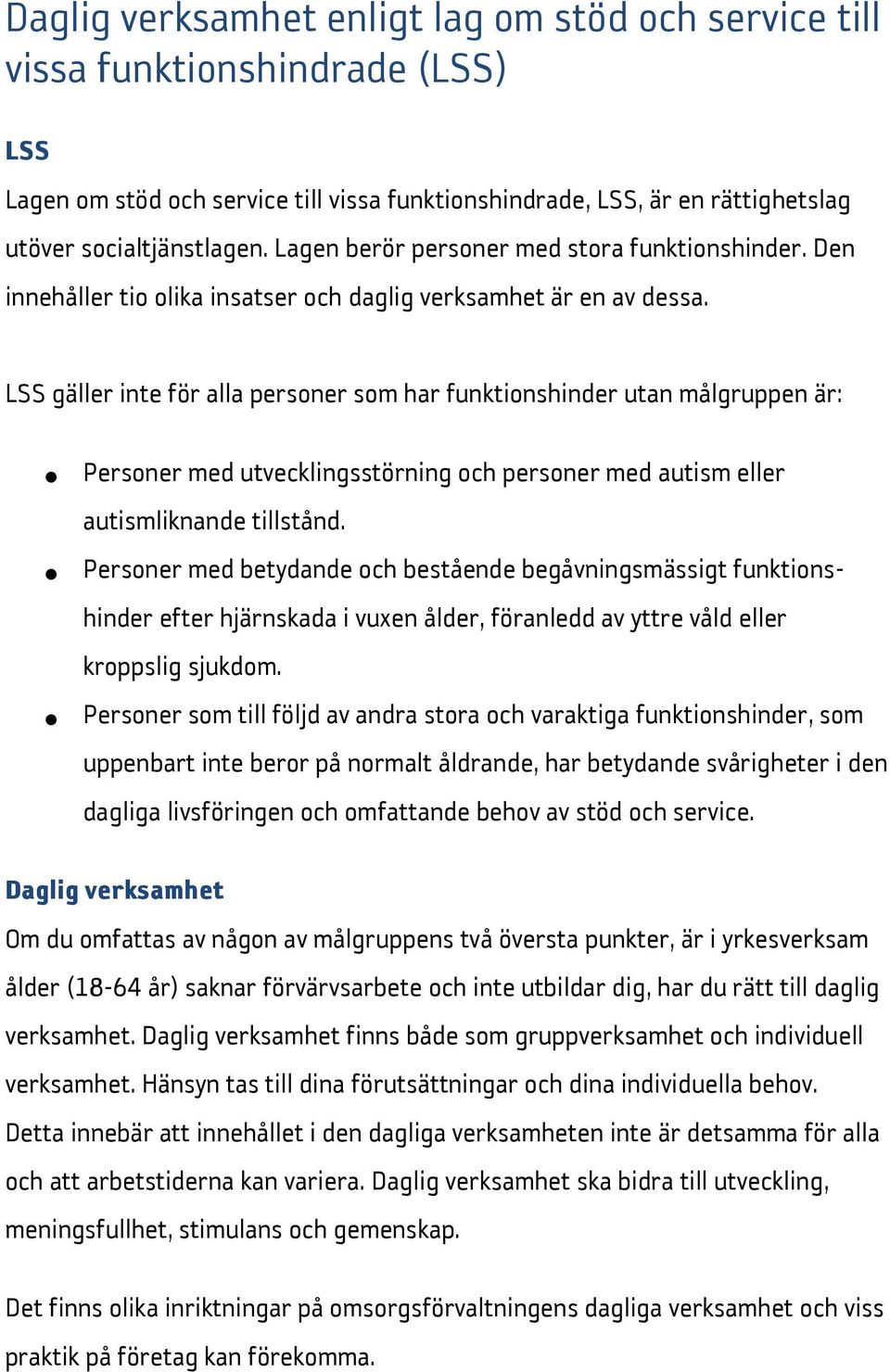 LSS gäller inte för alla personer som har funktionshinder utan målgruppen är: Personer med utvecklingsstörning och personer med autism eller autismliknande tillstånd.