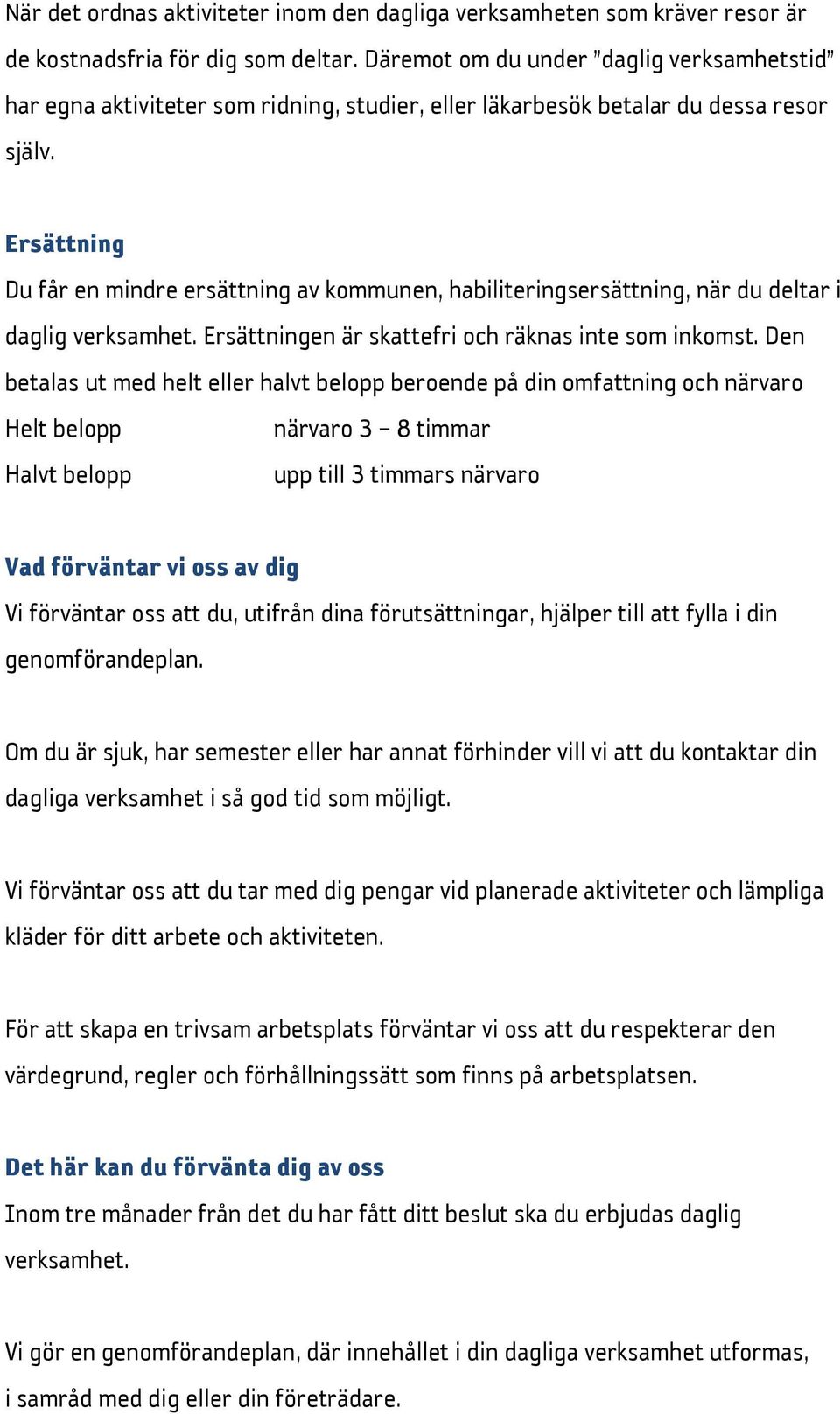 Ersättning Du får en mindre ersättning av kommunen, habiliteringsersättning, när du deltar i daglig verksamhet. Ersättningen är skattefri och räknas inte som inkomst.