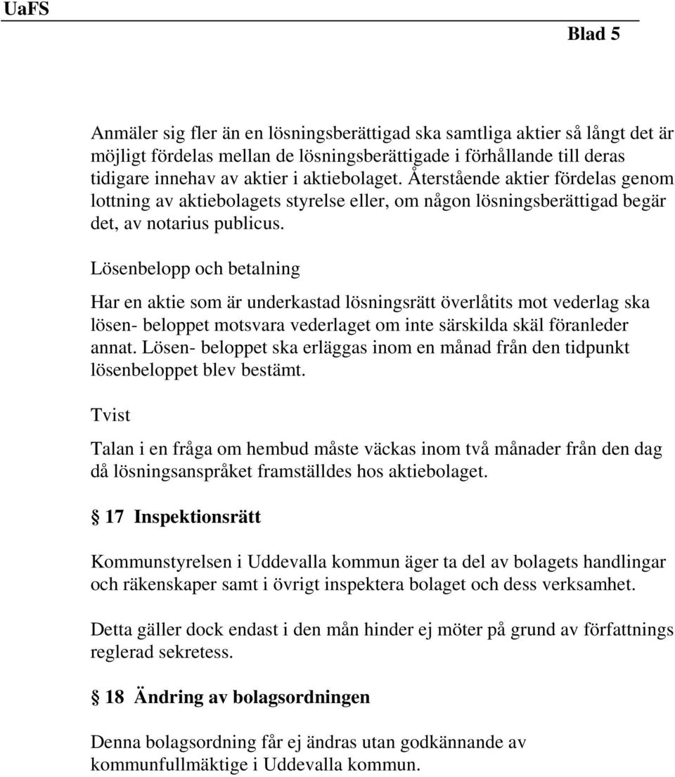 Lösenbelopp och betalning Har en aktie som är underkastad lösningsrätt överlåtits mot vederlag ska lösen- beloppet motsvara vederlaget om inte särskilda skäl föranleder annat.