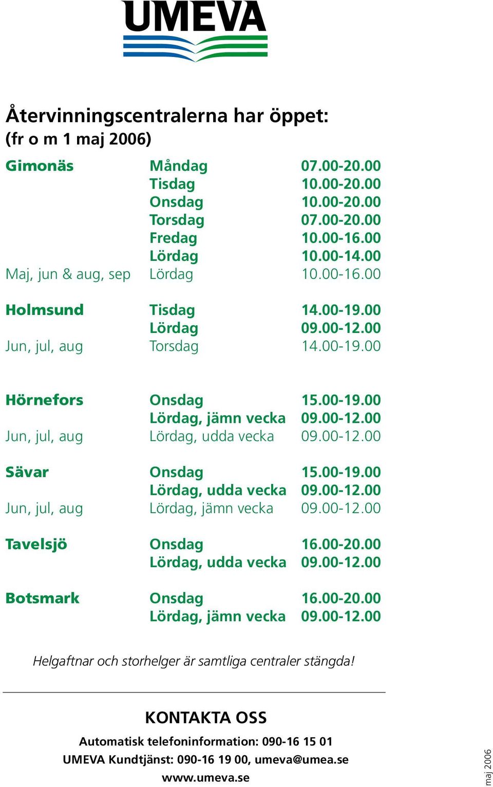 00-12.00 Sävar Onsdag 15.00-19.00 Lördag, udda vecka 09.00-12.00 Jun, jul, aug Lördag, jämn vecka 09.00-12.00 Tavelsjö Onsdag 16.00-20.00 Lördag, udda vecka 09.00-12.00 Botsmark Onsdag 16.00-20.00 Lördag, jämn vecka 09.