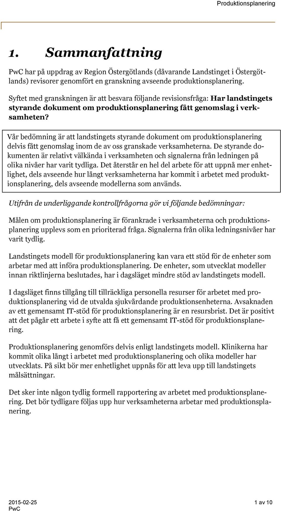 Vår bedömning är att landstingets styrande dokument om produktionsplanering delvis fått genomslag inom de av oss granskade verksamheterna.