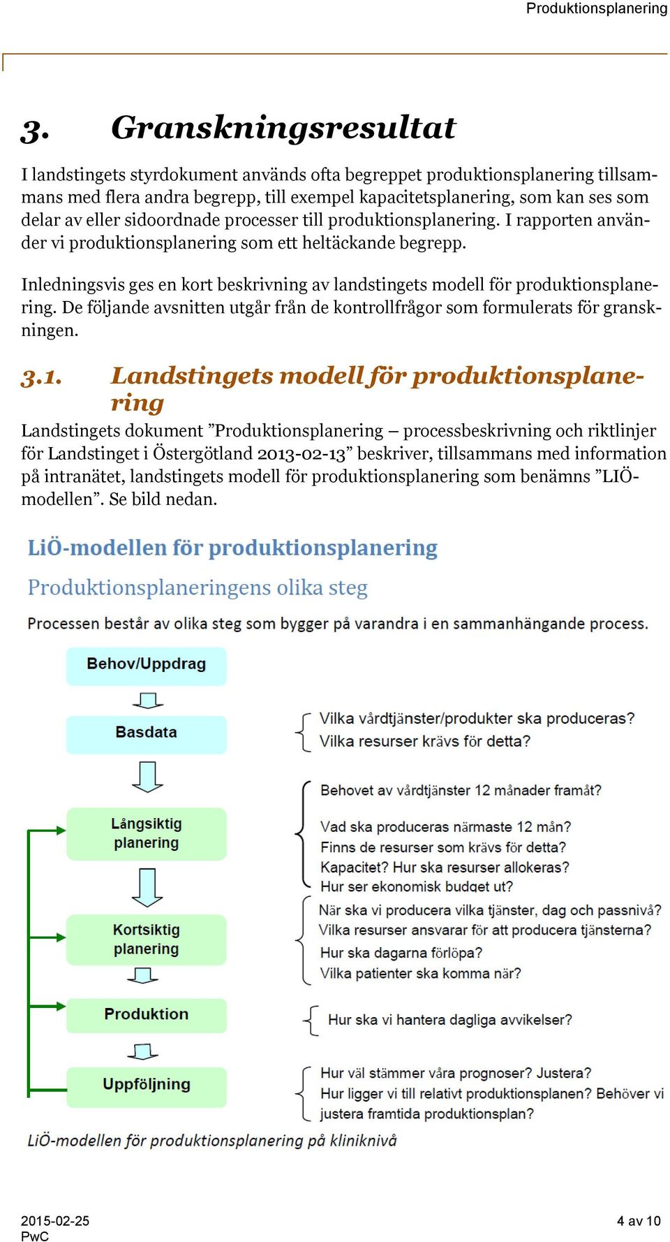 Inledningsvis ges en kort beskrivning av landstingets modell för produktionsplanering. De följande avsnitten utgår från de kontrollfrågor som formulerats för granskningen. 3.1.