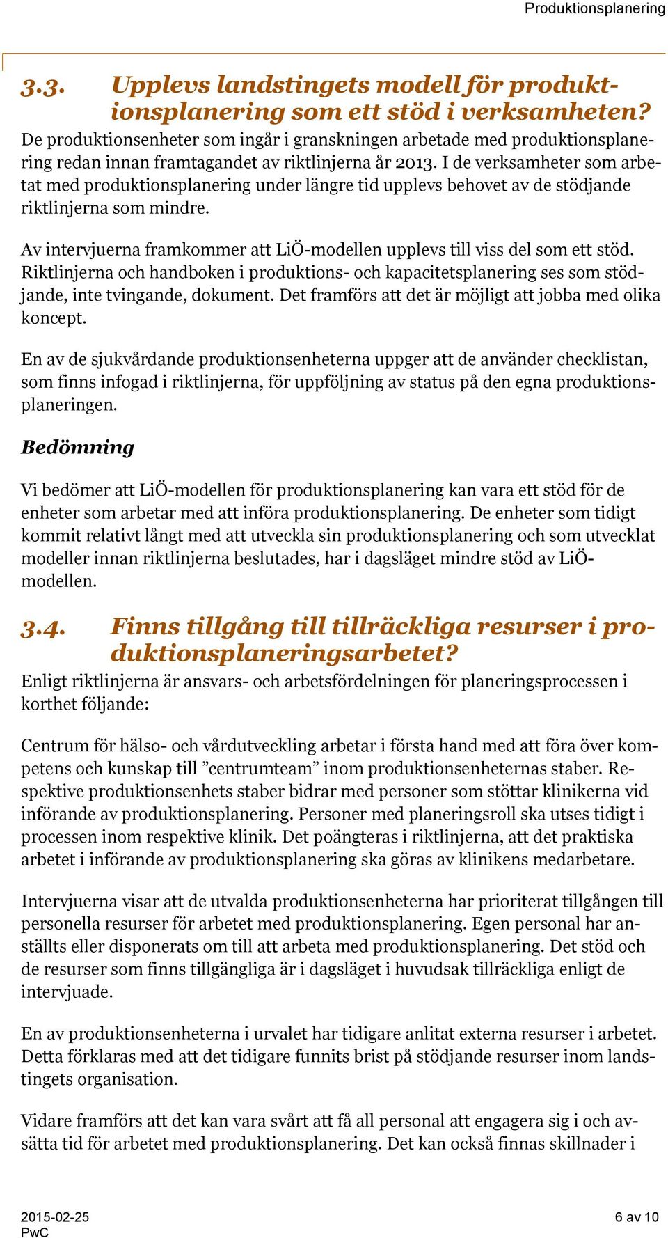 I de verksamheter som arbetat med produktionsplanering under längre tid upplevs behovet av de stödjande riktlinjerna som mindre.