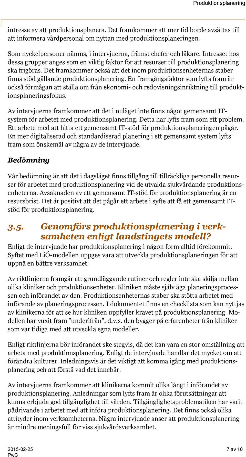 Det framkommer också att det inom produktionsenheternas staber finns stöd gällande produktionsplanering.