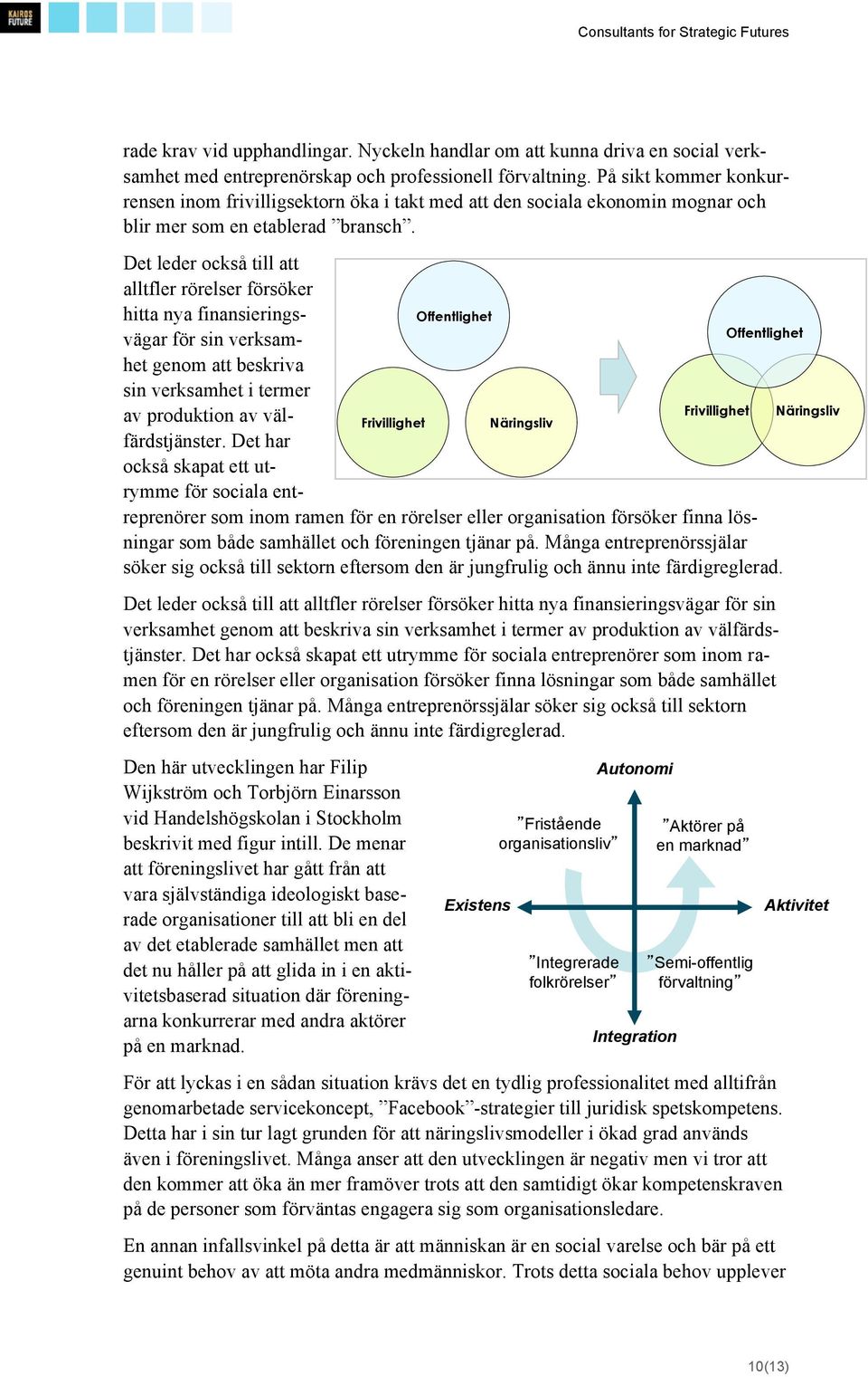 Det leder också till att alltfler rörelser försöker hitta nya finansieringsvägar Offentlighet för sin verksam- het genom att beskriva sin verksamhet i termer av produktion av välfärdstjänster.