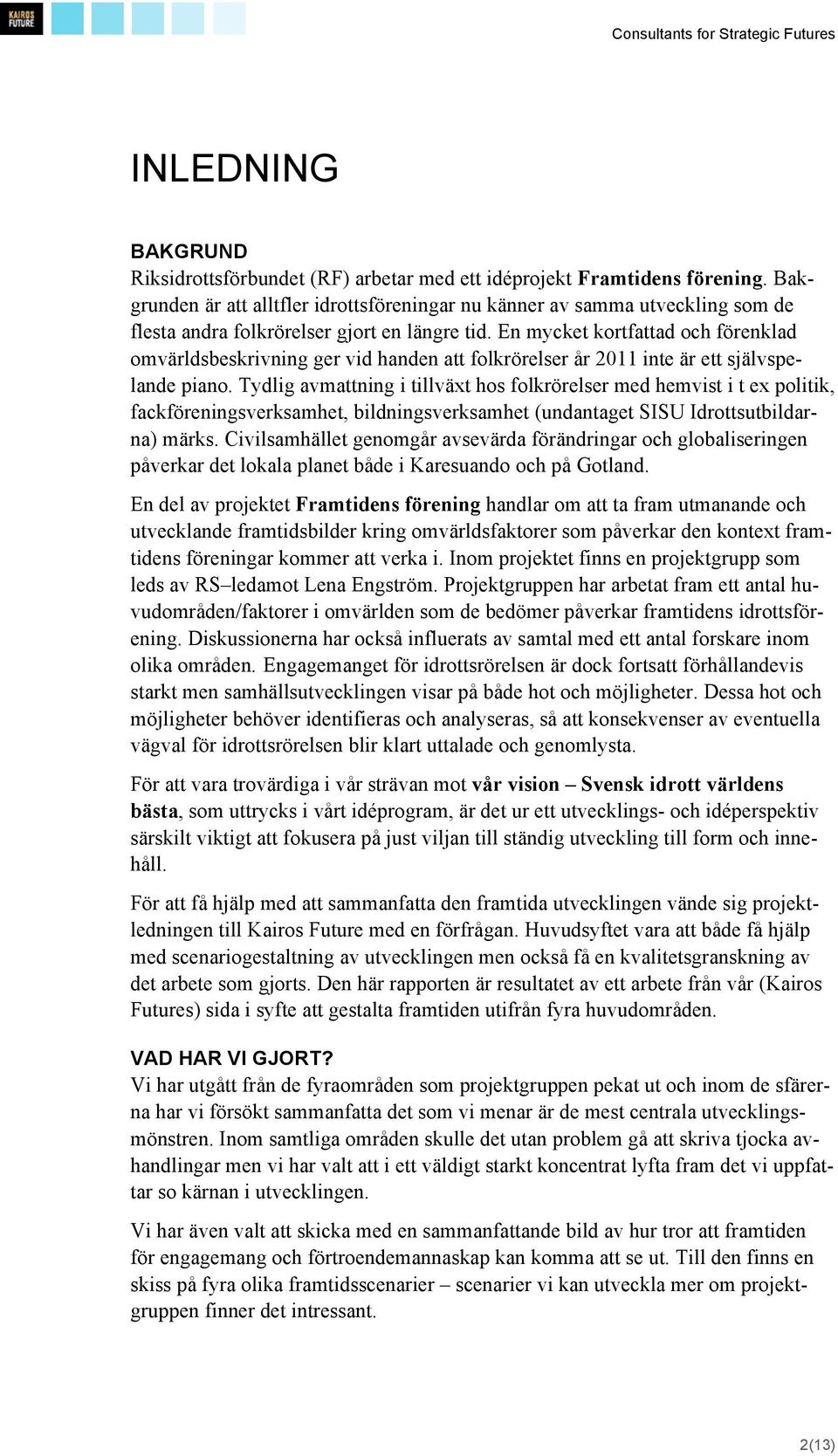 En mycket kortfattad och förenklad omvärldsbeskrivning ger vid handen att folkrörelser år 2011 inte är ett självspelande piano.