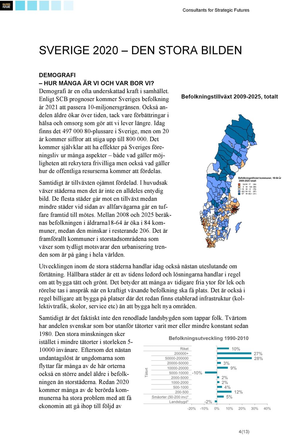 Idag finns det 497 000 80-plussare i Sverige, men om 20 år kommer siffror att stiga upp till 800 000.