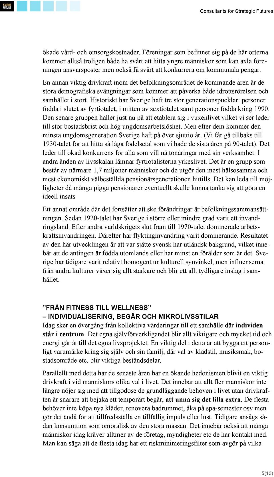 pengar. En annan viktig drivkraft inom det befolkningsområdet de kommande åren är de stora demografiska svängningar som kommer att påverka både idrottsrörelsen och samhället i stort.