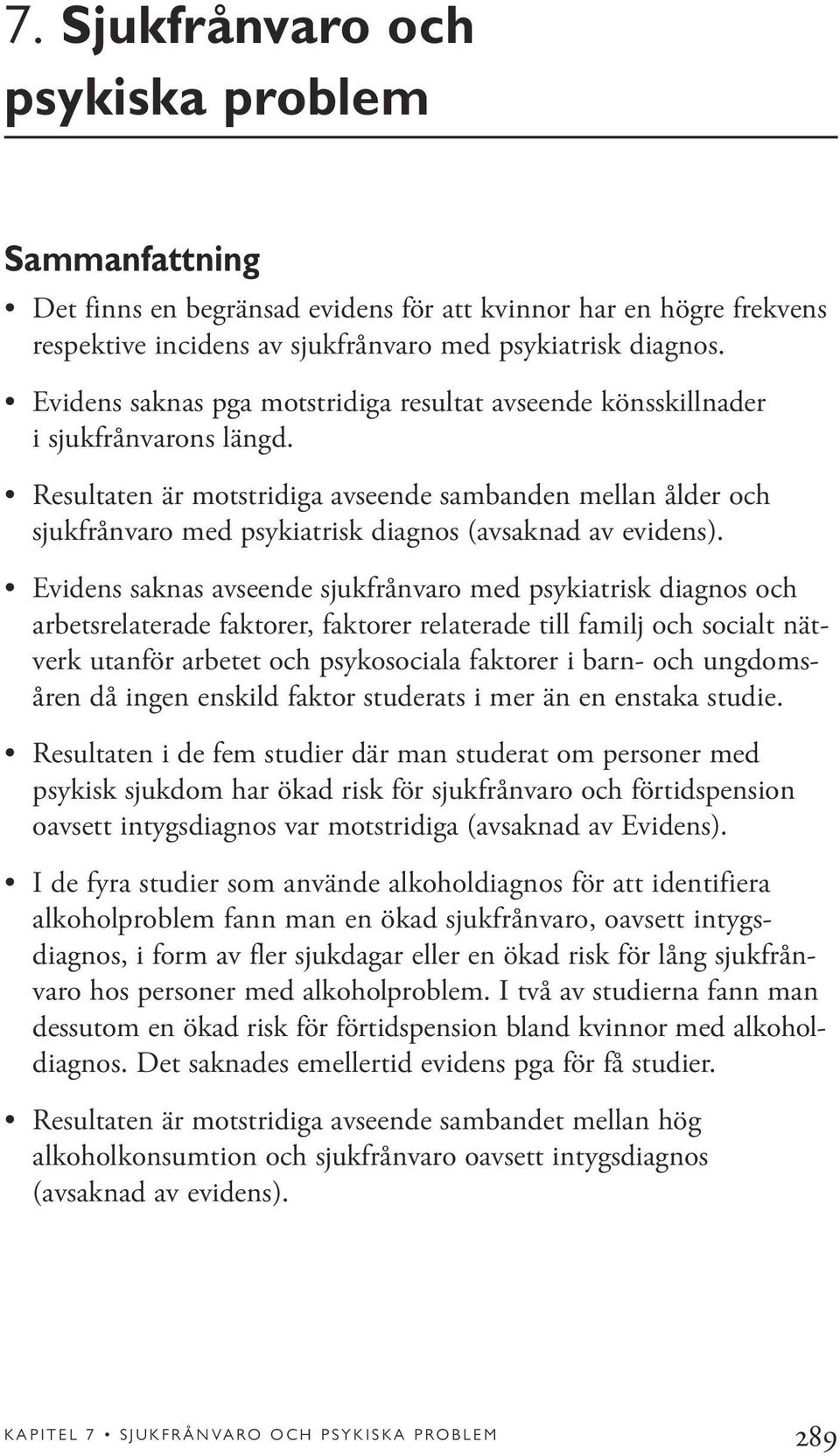 Resultaten är motstridiga avseende sambanden mellan ålder och sjukfrånvaro med psykiatrisk diagnos (avsaknad av evidens).